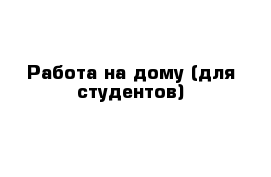 Работа на дому (для студентов)